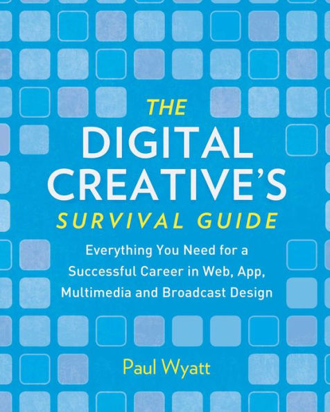 The Digital Creative's Survival Guide: Everything You Need for a Successful Career in Web, App, Multimedia and Broadcast Design