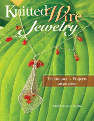 Title: Knitted Wire Jewelry: Techniques. Projects. Inspiration, Author: Samantha Lopez