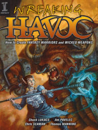 Title: Wreaking Havoc: How To Create Fantasy Warriors And Wicked Weapons, Author: Jim Pavelic