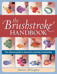 Title: The Brushstroke Handbook: The ultimate guide to decorative painting brushstrokes, Author: Maureen Mcnaughton