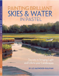 Title: Painting Brilliant Skies & Water in Pastel: Secrets to Bringing Light and Life to Your Landscapes, Author: Liz Haywood-Sullivan