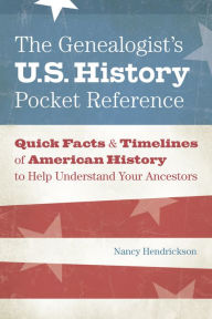 Title: The Genealogist's U.S. History Pocket Reference: Quick Facts & Timelines of American History to Help Understand Your Ancestors, Author: Nancy Hendrickson