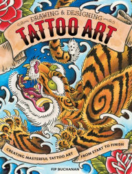 Title: Drawing & Designing Tattoo Art: Creating Masterful Tattoo Art from Start to Finish, Author: Fip Buchanan