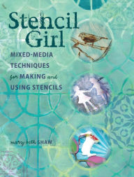 Title: Stencil Girl: Mixed-Media Techniques for Making and Using Stencils, Author: Mary Beth Shaw