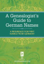 A Genealogist's Guide to German Names: A Reference for First Names from Germany