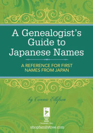 Title: A Genealogist's Guide to Japanese Names: A Reference for First Names from Japan, Author: Connie Ellefson