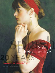 Title: Splash Retrospective: 20 Years of Contemporary Watercolor Excellence, Author: Rachel Rubin Wolf