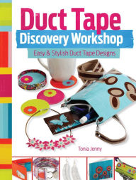 Title: Duct Tape Discovery Workshop: Easy and Stylish Duct Tape Designs, Author: Tonia Jenny