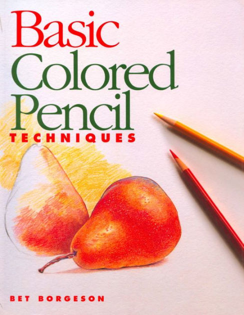 Basic Colored Pencil Techniques by Bet Borgeson, Paperback | Barnes