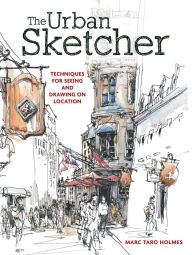 Title: The Urban Sketcher: Techniques for Seeing and Drawing on Location, Author: Marc Taro Holmes
