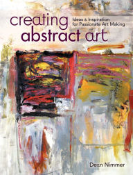 Title: Creating Abstract Art: Ideas and Inspirations for Passionate Art-Making, Author: Dean Nimmer