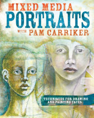Title: Mixed Media Portraits with Pam Carriker: Techniques for Drawing and Painting Faces, Author: Pam Carriker