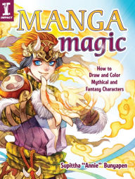 Title: Manga Magic: How to Draw and Color Mythical and Fantasy Characters, Author: Supittha Annie Bunyapen