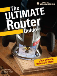 Title: The Ultimate Router Guide: Jigs, Joinery, Projects and More..., Author: Popular Woodworking