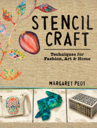 Title: Stencil Craft: Techniques for Fashion, Art and Home, Author: Margaret Peot