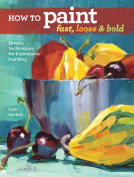 Title: How to Paint Fast, Loose and Bold: Simple Techniques for Expressive Painting, Author: Patti Mollica