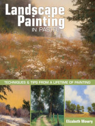 Title: Landscape Painting in Pastel: Techniques and Tips from a Lifetime of Painting, Author: Elizabeth Mowry