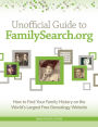 Unofficial Guide to FamilySearch.org: How to Find Your Family History on the Largest Free Genealogy Website