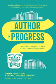 Title: Author In Progress: A No-Holds-Barred Guide to What It Really Takes to Get Published, Author: Therese Walsh