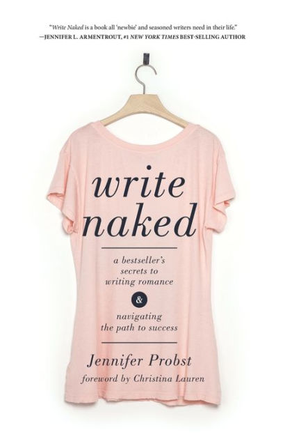 Write Naked A Bestseller S Secrets To Writing Romance And Navigating