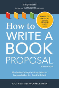 Title: How to Write a Book Proposal: The Insider's Step-by-Step Guide to Proposals that Get You Published, Author: Jody Rein