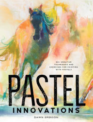 Title: Pastel Innovations: 60+ Creative Techniques and Exercises for Painting with Pastels, Author: Dawn Emerson