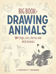 Title: Big Book of Drawing Animals: 90+ Dogs, Cats, Horses and Wild Animals, Author: Thierry Beaudenon