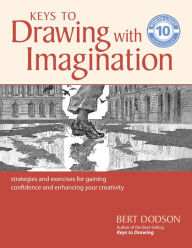 Title: Keys to Drawing with Imagination: Strategies and exercises for gaining confidence and enhancing your creativity, Author: Bert Dodson