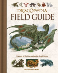 Title: Dracopedia Field Guide: Dragons of the World from Amphipteridae through Wyvernae, Author: William O'Connor