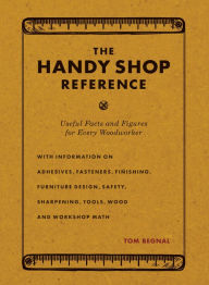 Title: The Handy Shop Reference: Useful Facts and Figures for Every Woodworker, Author: Tom Begnal