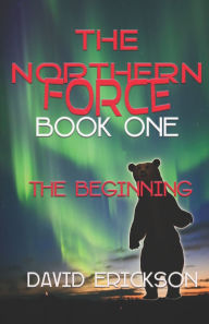 Title: The Northern Force Book One: The Beginning, Author: David Erickson