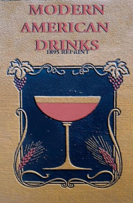 Modern American Drinks: How to Mix and Serve All Kinds of Cups and Drinks (1895 Reprint)