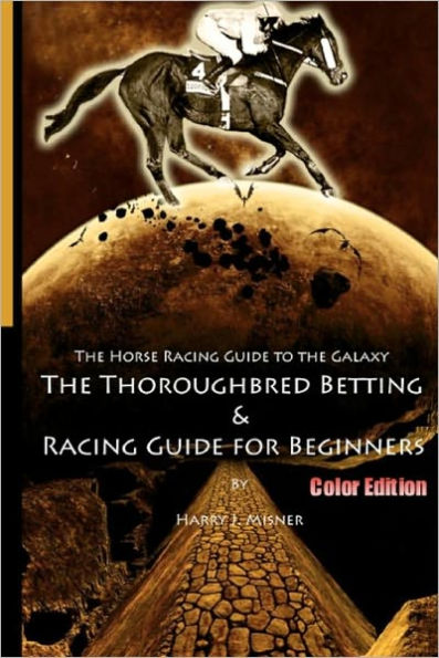 The Horse Racing Guide To The Galaxy - Color Edition The Kentucky Derby - Preakness - Belmont: The Must Have Thoroughbred Race Track Handicapping & Betting Book For Beginners.