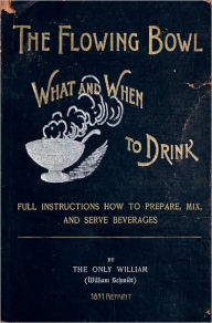 Title: The Flowing Bowl - What And When To Drink 1891 Reprint: Full Instructions How To Prepare, Mix And Serve Beverages, Author: Ross Brown