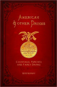 Title: American & Other Drinks 1878 Reprint: Cocktails, Punches & Fancy Drinks, Author: Ross Brown