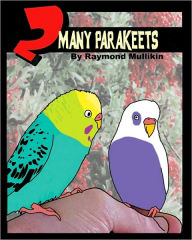 Title: 2 Many Parakeets, Author: Raymond Mullikin