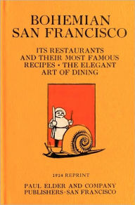 Title: Bohemian San Francisco 1914 Reprint: Its Restaurants And Their Most Famous Recipes; The Elegant Art Of Dining, Author: Ross Brown