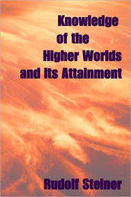 Title: Knowledge Of The Higher Worlds, And Its Attainment, Author: Rudolf Steiner