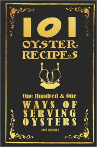 Title: 101 Oyster Recipes - 1907 Reprint: One Hundred & One Ways Of Serving Oysters, Author: Ross Brown