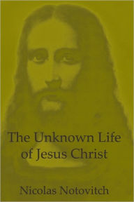 Title: The Unknown Life Of Jesus Christ, Author: Nicolas Notovitch