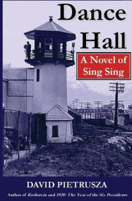 Title: Dance Hall: A Novel of Sing Sing, Author: David Pietrusza