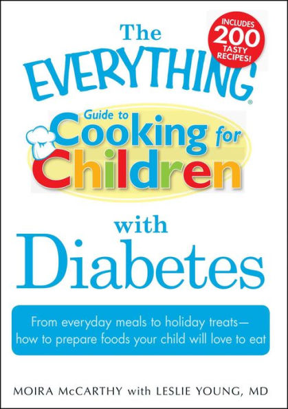 The Everything Guide to Cooking for Children with Diabetes: From Everyday Meals to Holiday Treats