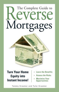 Title: The Complete Guide to Reverse Mortgages: Turn Your Home Equity into Instant Income!, Author: Tammy Kraemer
