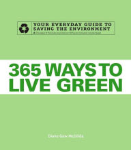 Title: 365 Ways to Live Green: Your Everyday Guide to Saving the Environment, Author: Diane Gow McDilda