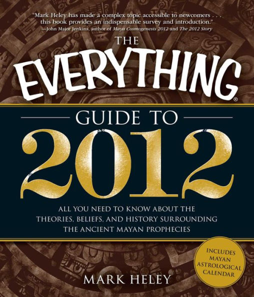 The Everything Guide to 2012: All you need to know about the theories, beliefs, and history surrounding the ancient Mayan prophecies