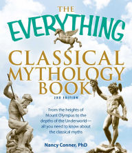 Title: The Everything Classical Mythology Book: From the heights of Mount Olympus to the depths of the Underworld - all you need to know about the classical myths, Author: Nancy Conner
