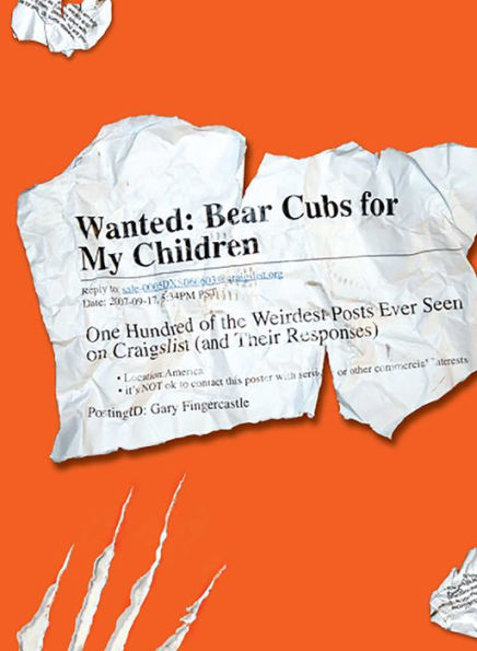 Wanted - Bear Cubs for My Children: One Hundred of the Weirdest Posts Ever Seen on Craigslist (and Their Responses)