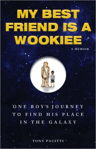 My Best Friend is a Wookie: One Boy's Journey to Find His Place in the Galaxy