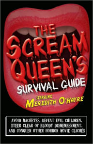 The Scream Queen's Survival Guide: Avoid machetes, defeat evil children, steer clear of bloody dismemberment, and conquer other horror movie clich?s