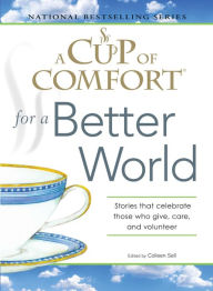 Title: A Cup of Comfort for a Better World: Stories That Celebrate Those Who Give, Care, and Volunteer, Author: Colleen Sell